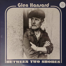 Load image into Gallery viewer, Glen Hansard – Between Two Shores