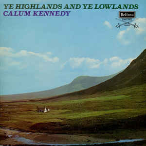 Calum Kennedy ‎– Ye Highlands And Ye Lowlands