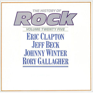Eric Clapton / Jeff Beck / Johnny Winter / Rory Gallagher – The History Of Rock (Volume Twenty Five)