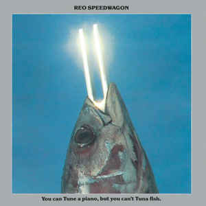 REO Speedwagon ‎– You Can Tune A Piano, But You Can't Tuna Fish