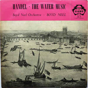 Handel* - Boyd Neel Orchestra* Conducted By Boyd Neel – The Water Music