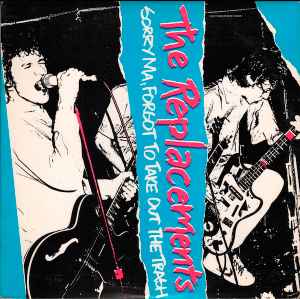 The Replacements – Sorry Ma, Forgot To Take Out The Trash