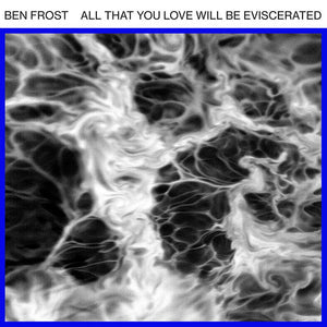 BEN FROST - ALL THAT YOU LOVE WILL BE EVISCERATED ( 12" MAXI SINGLE )