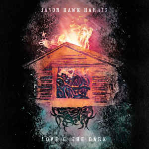 Jason Hawk Harris - Love & The Dark (LP ALBUM)