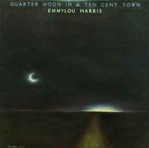 Emmylou Harris – Quarter Moon In A Ten Cent Town