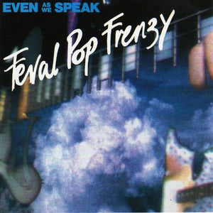 Even As We Speak – Feral Pop Frenzy