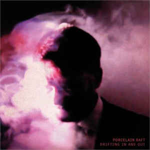 PORCELAIN RAFT - DRIFTING IN AND OUT ( 7