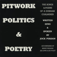 Load image into Gallery viewer, Jock Purdon Accompanied By Benny Graham, Jez Lowe And Jed Foley* – Pitwork, Politics &amp; Poetry - The Songs &amp; Poems Of A Durham Coalminer
