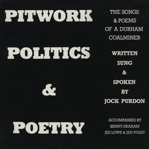 Jock Purdon Accompanied By Benny Graham, Jez Lowe And Jed Foley* – Pitwork, Politics & Poetry - The Songs & Poems Of A Durham Coalminer