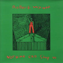 Load image into Gallery viewer, Robert Wyatt – Nothing Can Stop Us