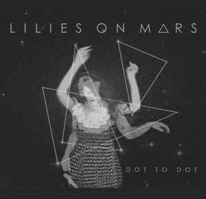 Lilies On Mars - Dot To Dot (LP ALBUM)