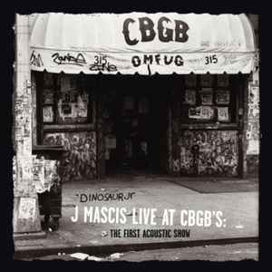 Dinosaur Jr* / J Mascis ‎– J Mascis Live At CBGB's: The First Acoustic Show