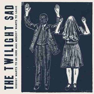 The Twilight Sad – Nobody Wants To Be Here And Nobody Wants To Leave