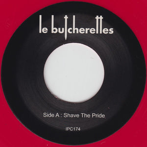 LE BUTCHERETTES - SHAVE THE PRIDE ( 7" RECORD )