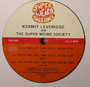 KERMIT LEVERIDGE & THE SUPER WEIRD SOCIETY - THIS IS THE LAST TIME YOU'LL SEE ME HERE ( 12" MAXI SINGLE )