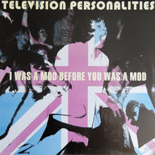 Load image into Gallery viewer, Television Personalities – I Was A Mod Before You Was A Mod
