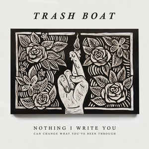 TRASH BOAT - NOTHING I WRITE YOU CAN CHANGE WHAT YOU'VE BEE ( 12