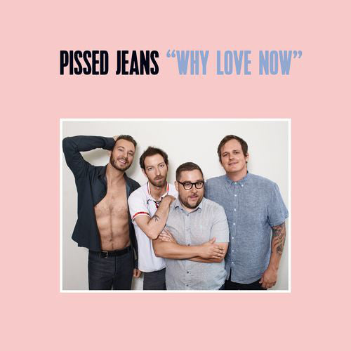 PISSED JEANS - WHY LOVE NOW ( 12